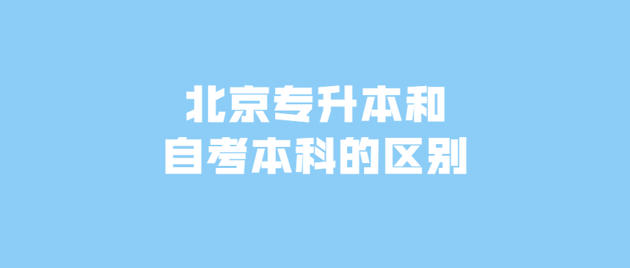 北京专升本和自考本科的区别