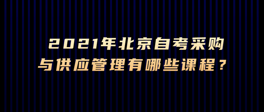 2021年北京自考采购与供应管理有哪些课程？