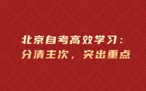 北京自考高效学习：分清主次，突出重点