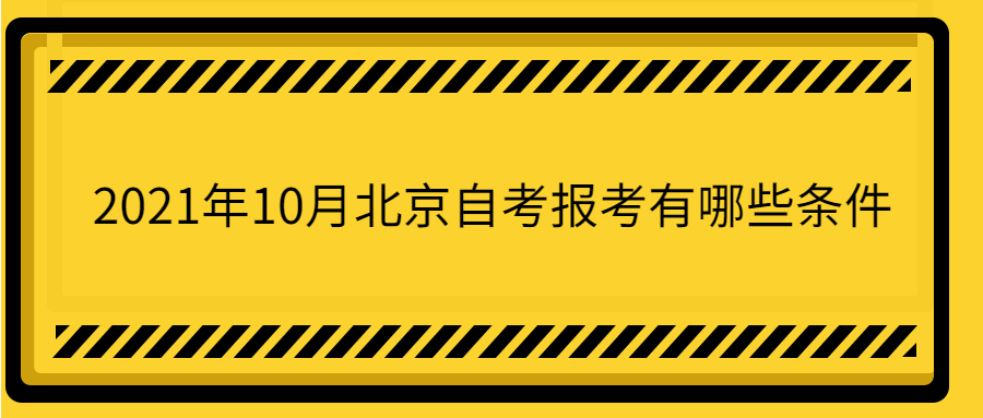 2021年10月北京自考报考有哪些条件？