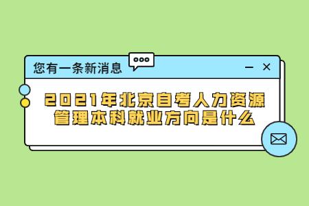 2021年北京自考人力资源管理本科就业方向是什么