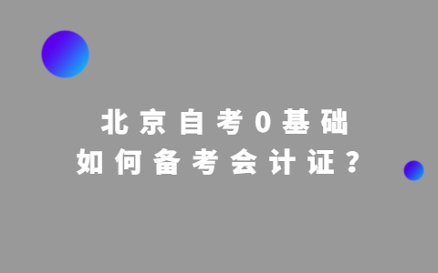 北京自考0基础如何备考会计证？