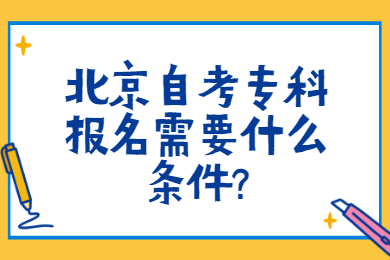 北京自考专科报名需要什么条件?