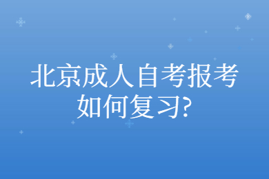 北京成人自考报考如何复习?