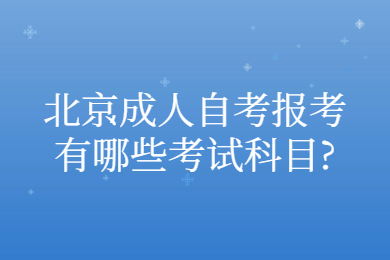 北京成人自考报考有哪些考试科目?