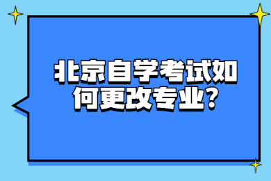 北京自学考试如何更改专业?