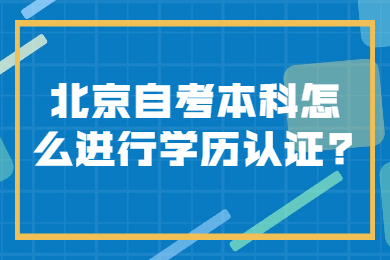 北京自考本科怎么进行学历认证?