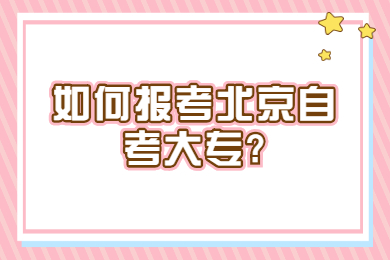 如何报考北京自考大专?