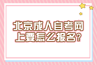 北京成人自考网上要怎么报名?