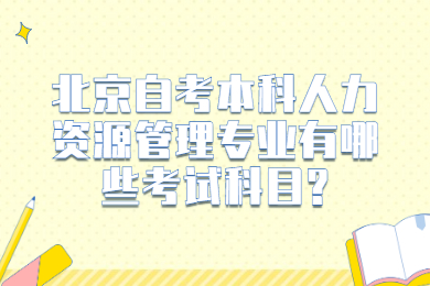 北京自考本科人力资源管理专业有哪些考试科目?