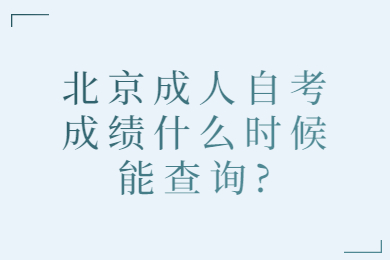 北京成人自考成绩什么时候能查询?