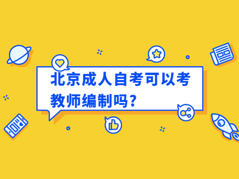 北京成人自考可以考教师编制吗?