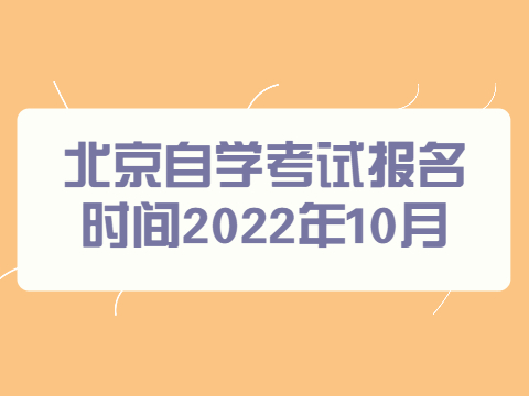 北京自学考试报名时间2022年10月