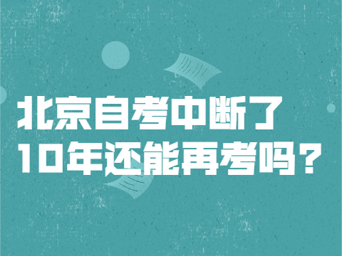 北京自考中断了10年还能再考吗?