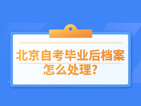 北京自考毕业后档案怎么处理?