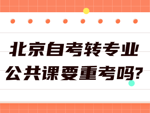 北京自考转专业公共课要重考吗?