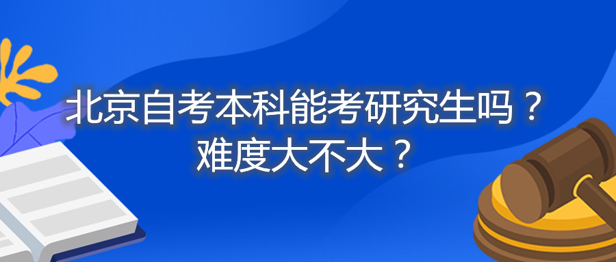 北京自考本科能考研究生吗？难度大不大？