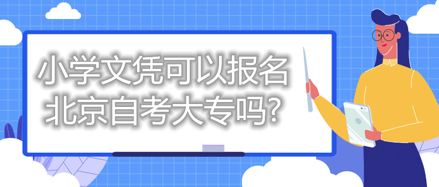 小学文凭可以报名北京自考大专吗?