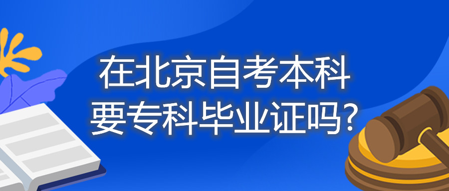 在北京自考本科要专科毕业证吗?