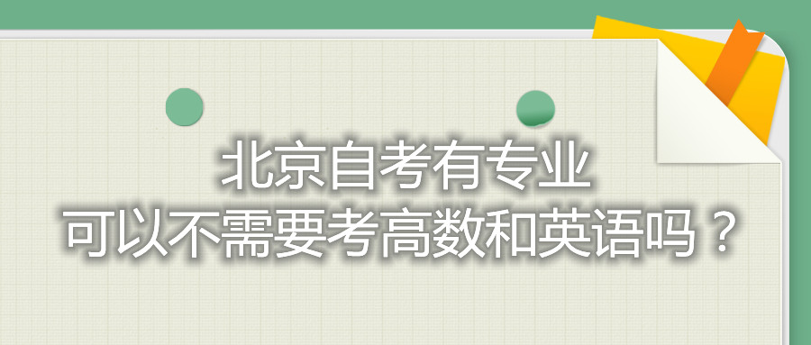 北京自考有专业可以不需要考高数和英语吗？